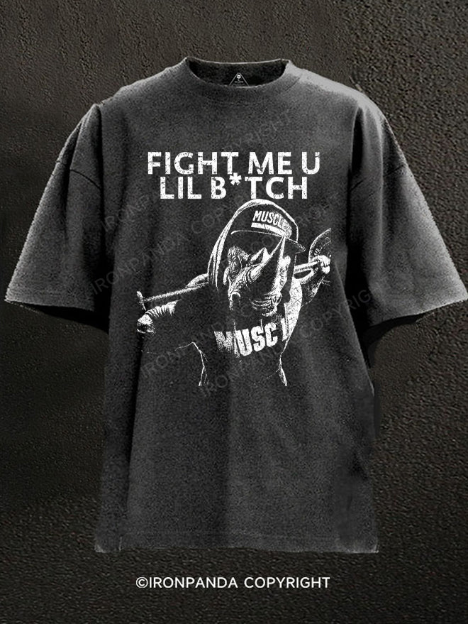 FIGHT ME U LIL BITCH rhino Washed Gym Shirt