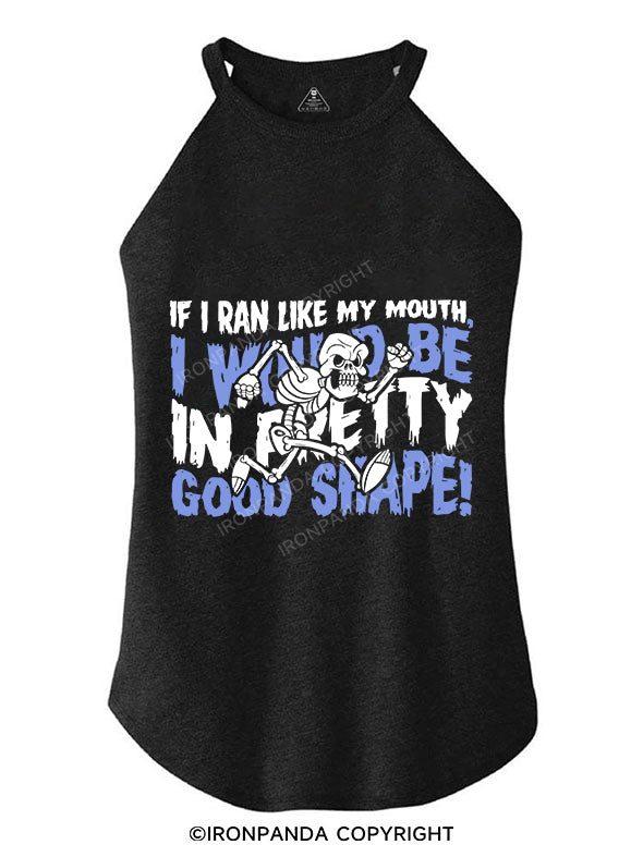 IF I RAN LIKE MY MOUTH I WOULD BE IN PRETTY GOOD SHAPE TRI ROCKER COTTON TANK