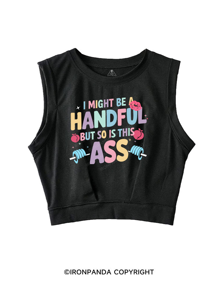 I MIGHT BE A HANDFUL BUT SO IS THIS ASS  SLEEVELESS CROP TOPS