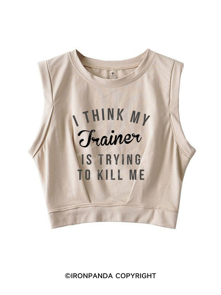 I THINK MY TRAINER IS TRYING TO KILL ME SLEEVELESS CROP TOPS