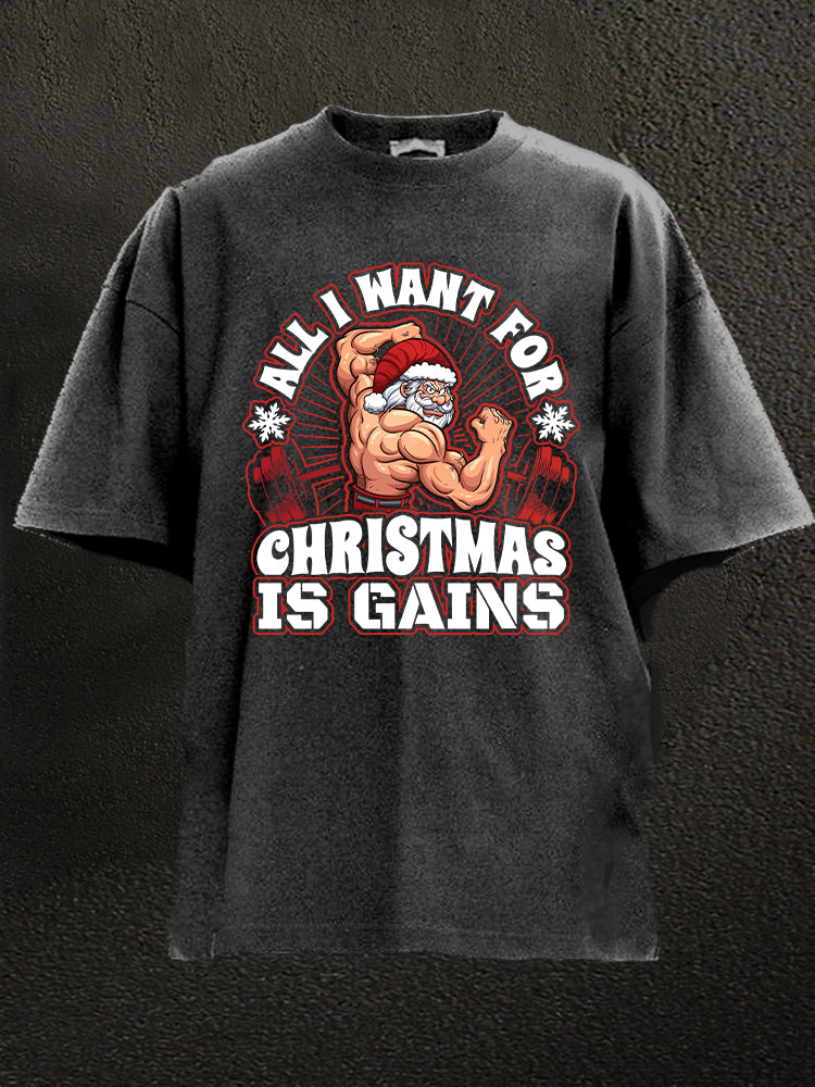 all I want for Christmas is gains Washed Gym Shirt