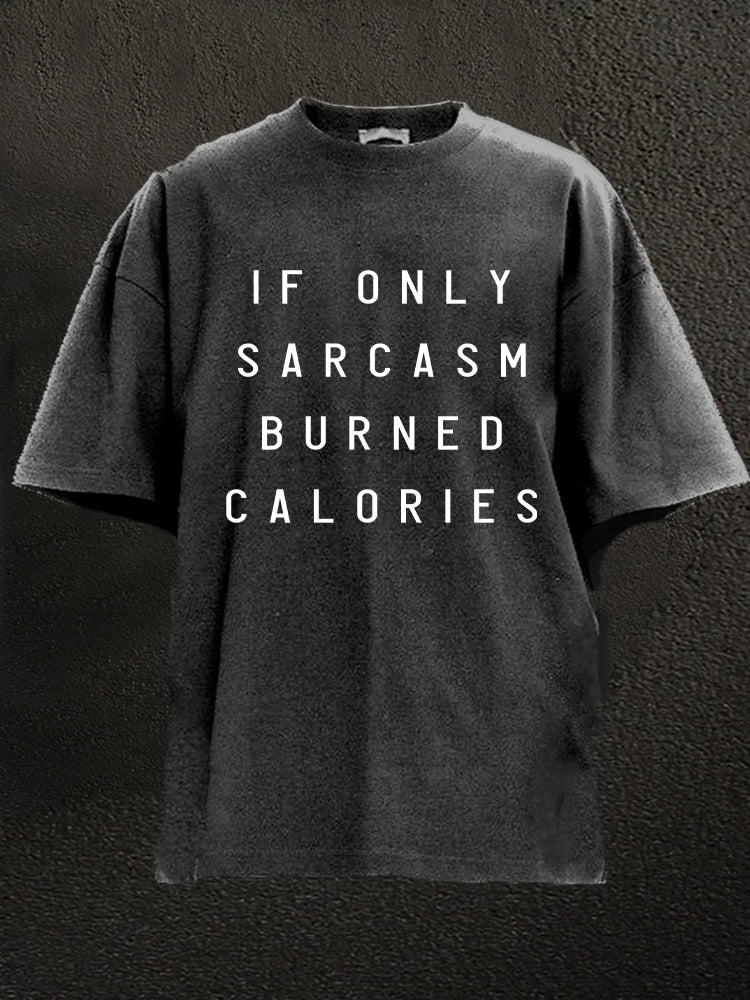 if only sarcasm burned calories Washed Gym Shirt