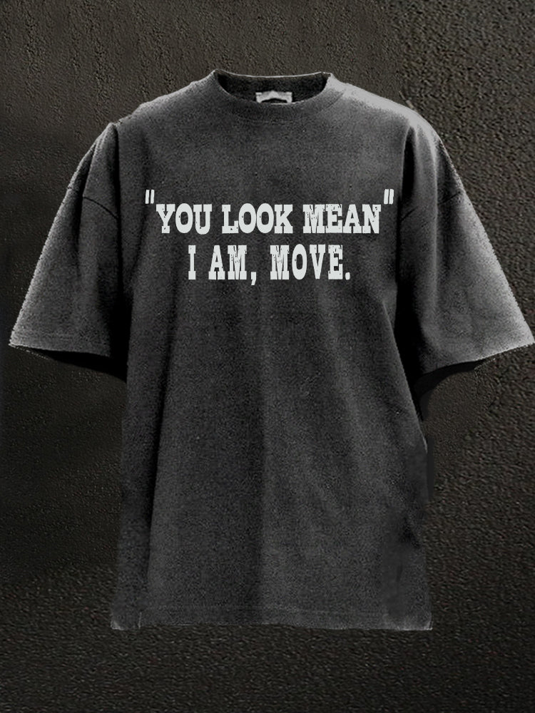 you look mean I am move Washed Gym Shirt