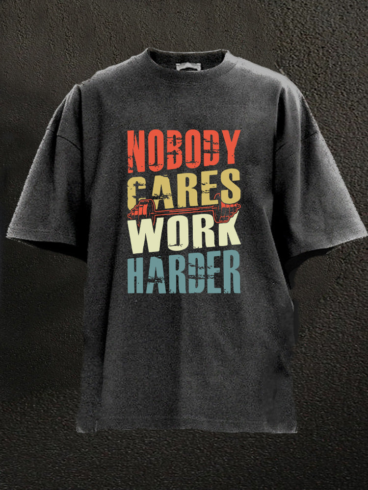 nobody cares work harder Washed Gym Shirt