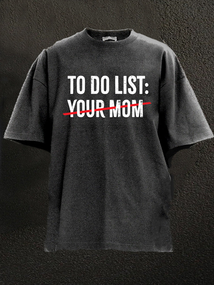 to do list your mom Washed Gym Shirt