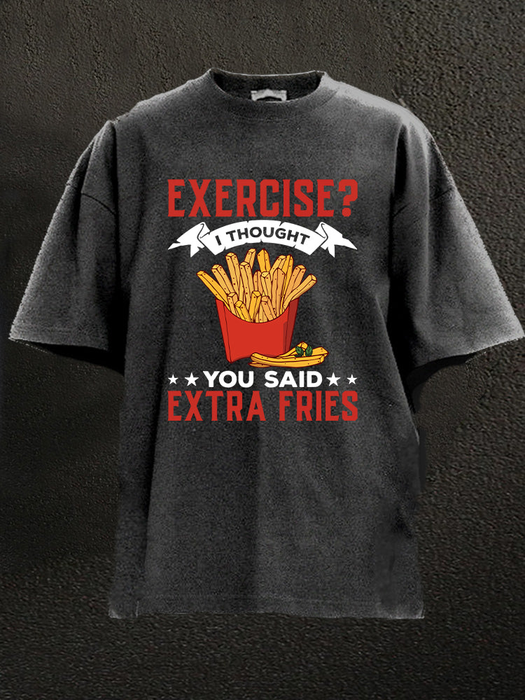 Exercise I Thought You Said Extra Fries Washed Gym Shirt