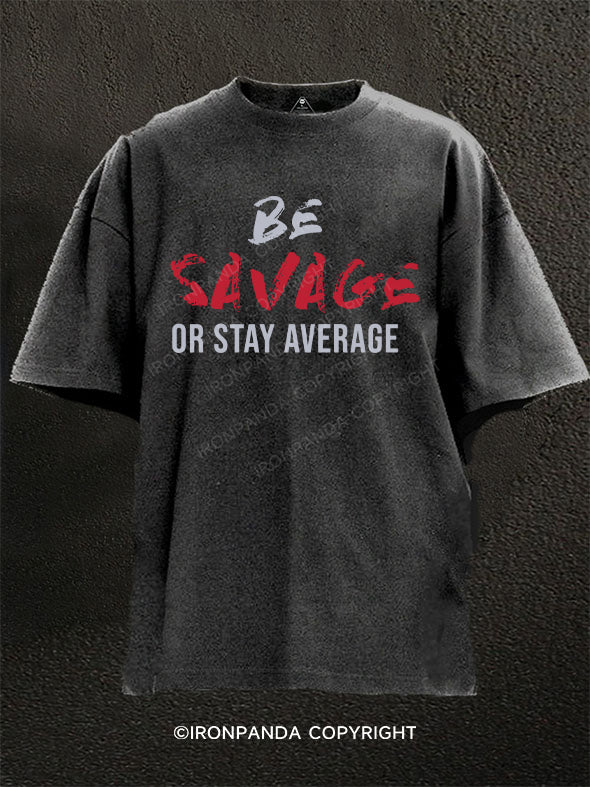 Be Savage Or Stay Average Washed Gym Shirt