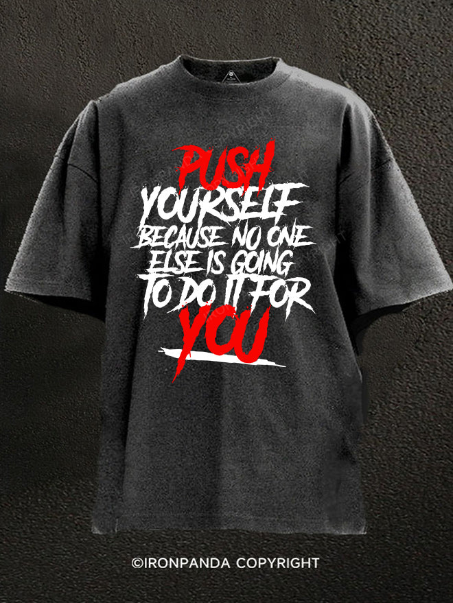 push yourself beacuse no one else is going to do it for you Washed Gym Shirt