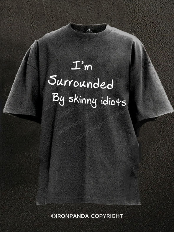 i'm surrounded by skinny idiots Washed Gym Shirt