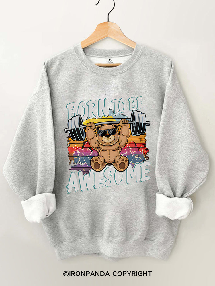 BORN TO BE AWESOME BEAR Gym Sweatshirt