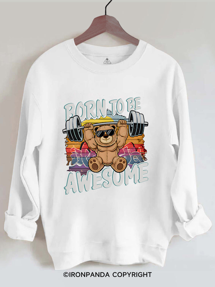 BORN TO BE AWESOME BEAR Gym Sweatshirt