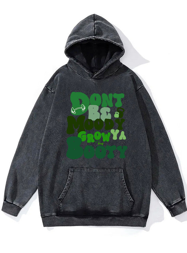 Don't be Moody Grow Ya Booty Washed Gym Hoodie