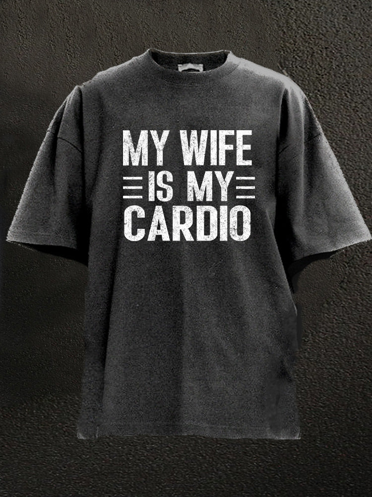 My Wife Is My Cardio These Washed Gym Shirt