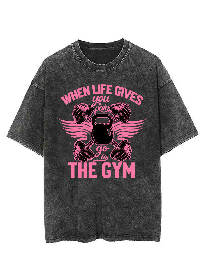 WHEN LIFE GIVES YOU PAIN GO TO THE GYM VINTAGE GYM SHIRT