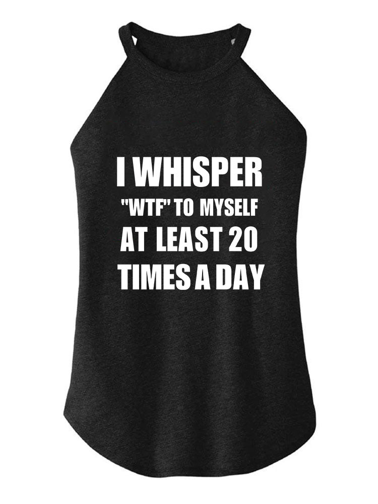 i whisper wtf to myself 20 times a day TRI ROCKER COTTON TANK