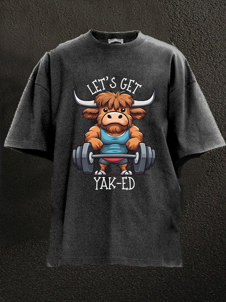 Let's Get Yak-ed Cow Washed Gym Shirt